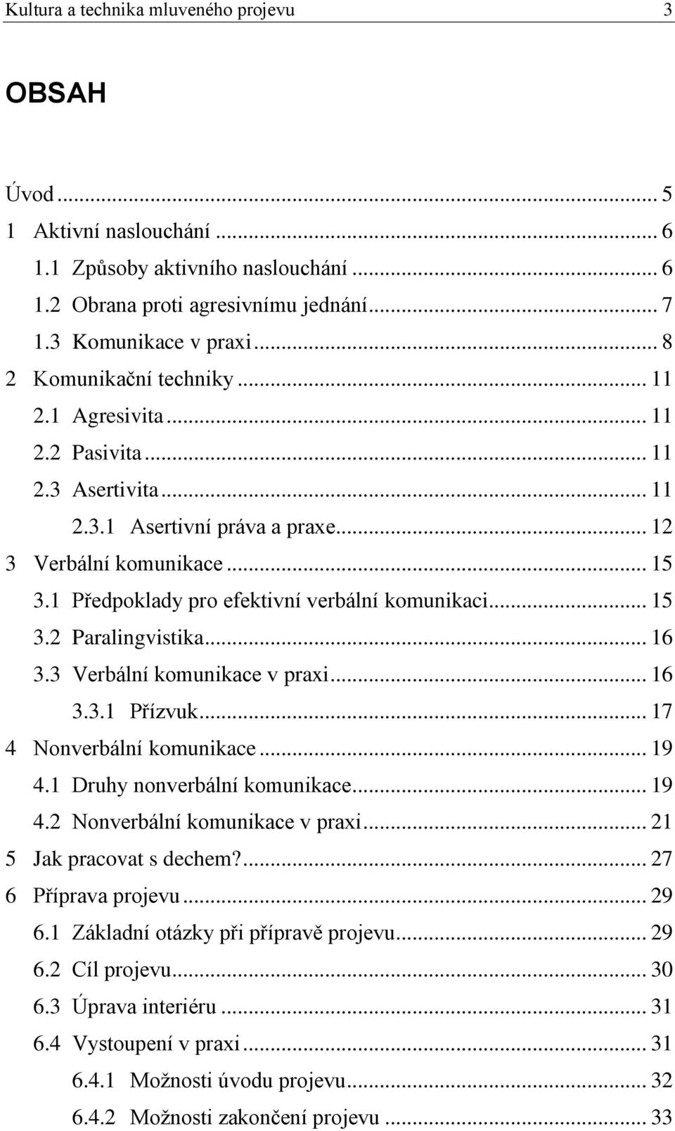 1 Předpoklady pro efektivní verbální komunikaci... 15 3.2 Paralingvistika... 16 3.3 Verbální komunikace v praxi... 16 3.3.1 Přízvuk... 17 4 Nonverbální komunikace... 19 4.