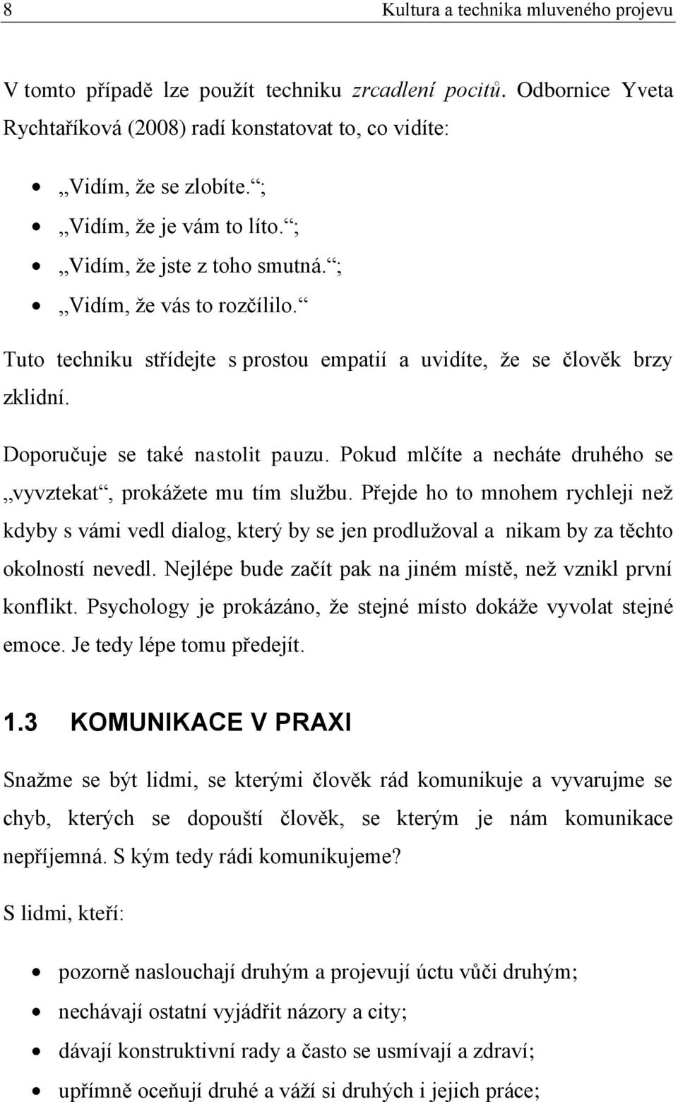 Doporučuje se také nastolit pauzu. Pokud mlčíte a necháte druhého se vyvztekat, prokážete mu tím službu.