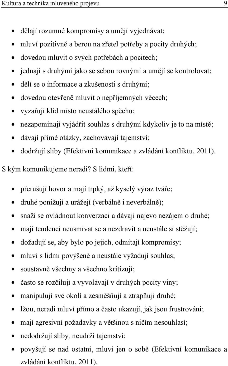 vyjádřit souhlas s druhými kdykoliv je to na místě; dávají přímé otázky, zachovávají tajemství; dodržují sliby (Efektivní komunikace a zvládání konfliktu, 2011). S kým komunikujeme neradi?