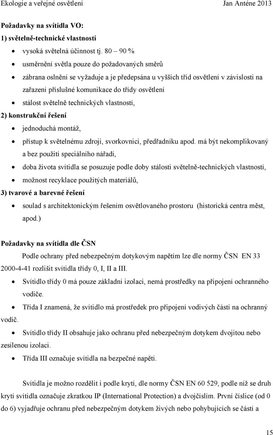 světelně technických vlastností, 2) konstrukční řešení jednoduchá montáž, přístup k světelnému zdroji, svorkovnici, předřadníku apod.