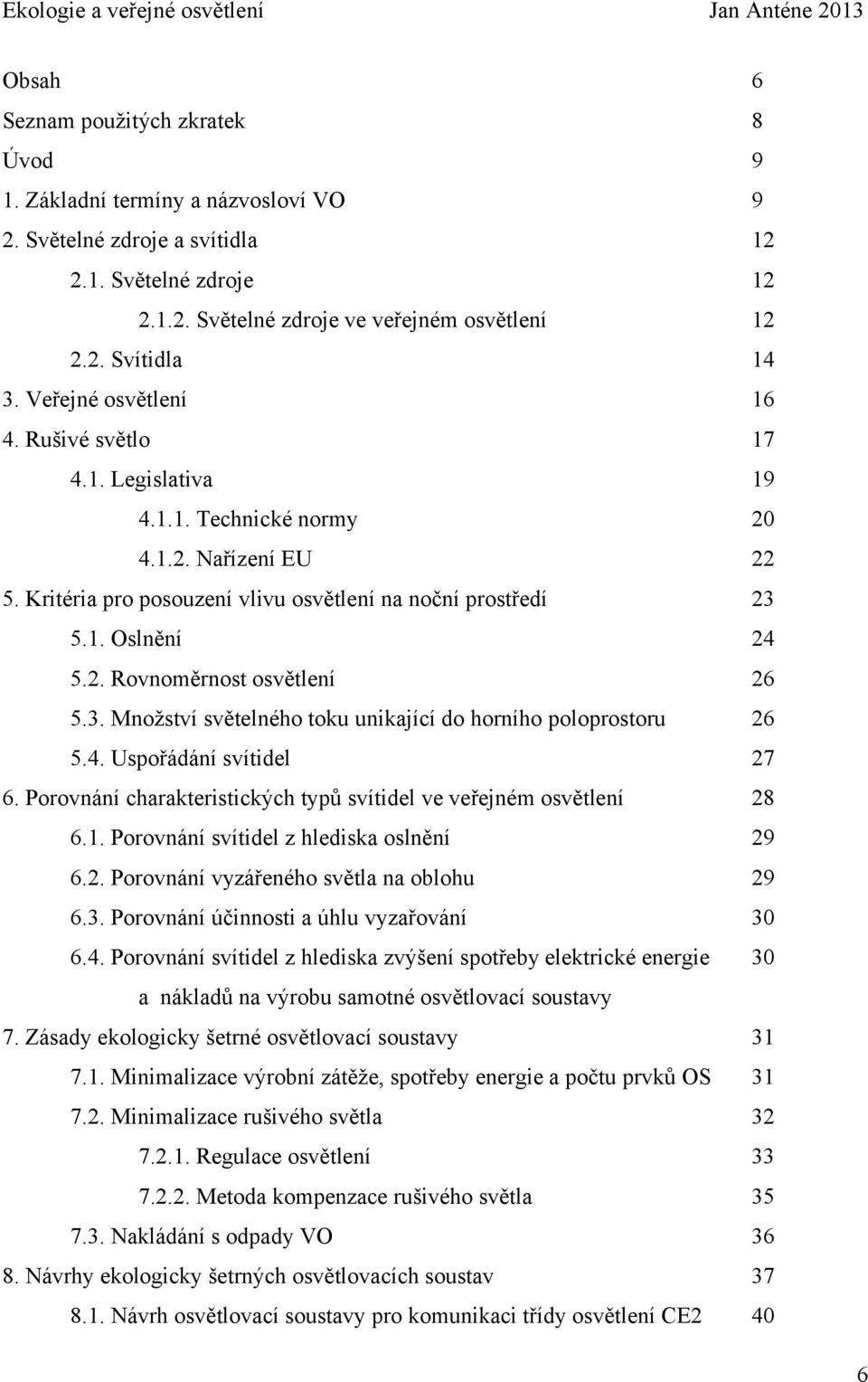 3. Množství světelného toku unikající do horního poloprostoru 26 5.4. Uspořádání svítidel 27 6. Porovnání charakteristických typů svítidel ve veřejném osvětlení 28 6.1.