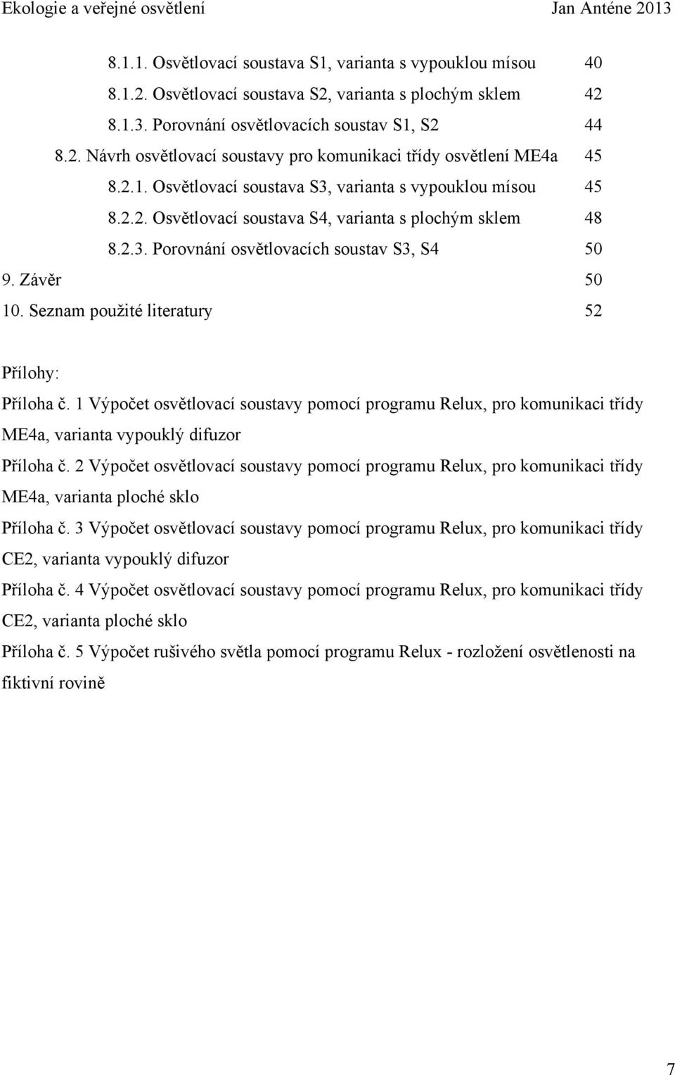 Seznam použité literatury 52 Přílohy: Příloha č. 1 Výpočet osvětlovací soustavy pomocí programu Relux, pro komunikaci třídy ME4a, varianta vypouklý difuzor Příloha č.