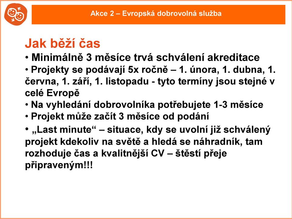 listopadu - tyto termíny jsou stejné v celé Evropě Na vyhledání dobrovolníka potřebujete 1-3 měsíce