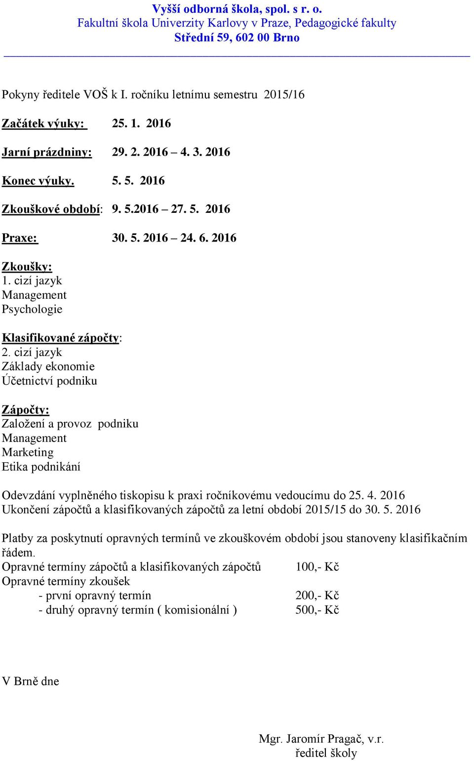 2016 Psychologie Základy ekonomie Marketing Etika podnikání Odevzdání vyplněného tiskopisu k praxi ročníkovému