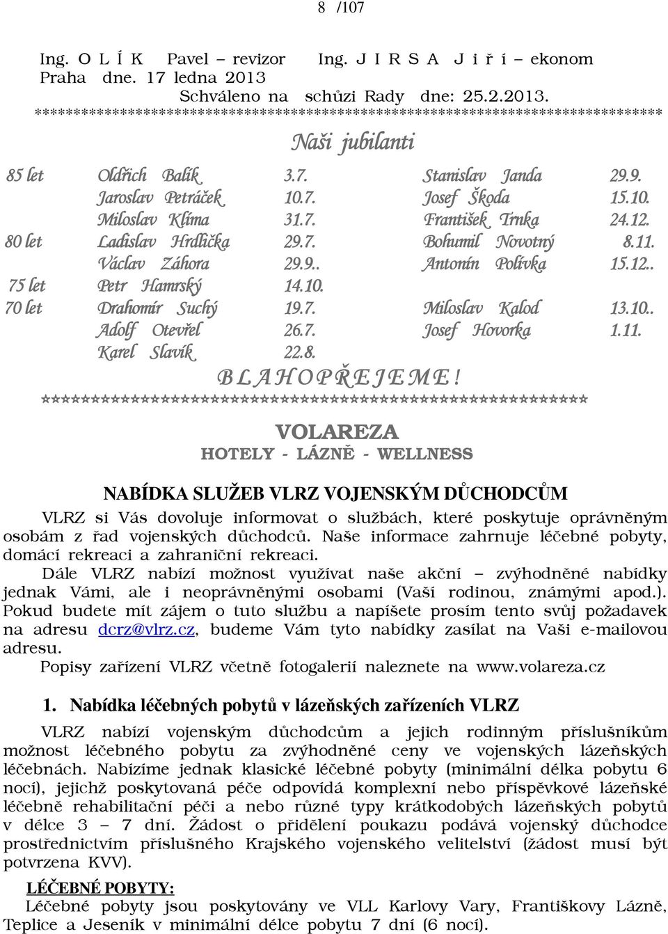 9. Jaroslav Petráček 10.7. Josef Škoda 15.10. Miloslav Klíma 31.7. František Trnka 24.12. 80 let Ladislav Hrdlička 29.7. Bohumil Novotný 8.11. Václav Záhora 29.9.... Antonín Polívka 15.12.. 75 let Petr Hamrský 14.