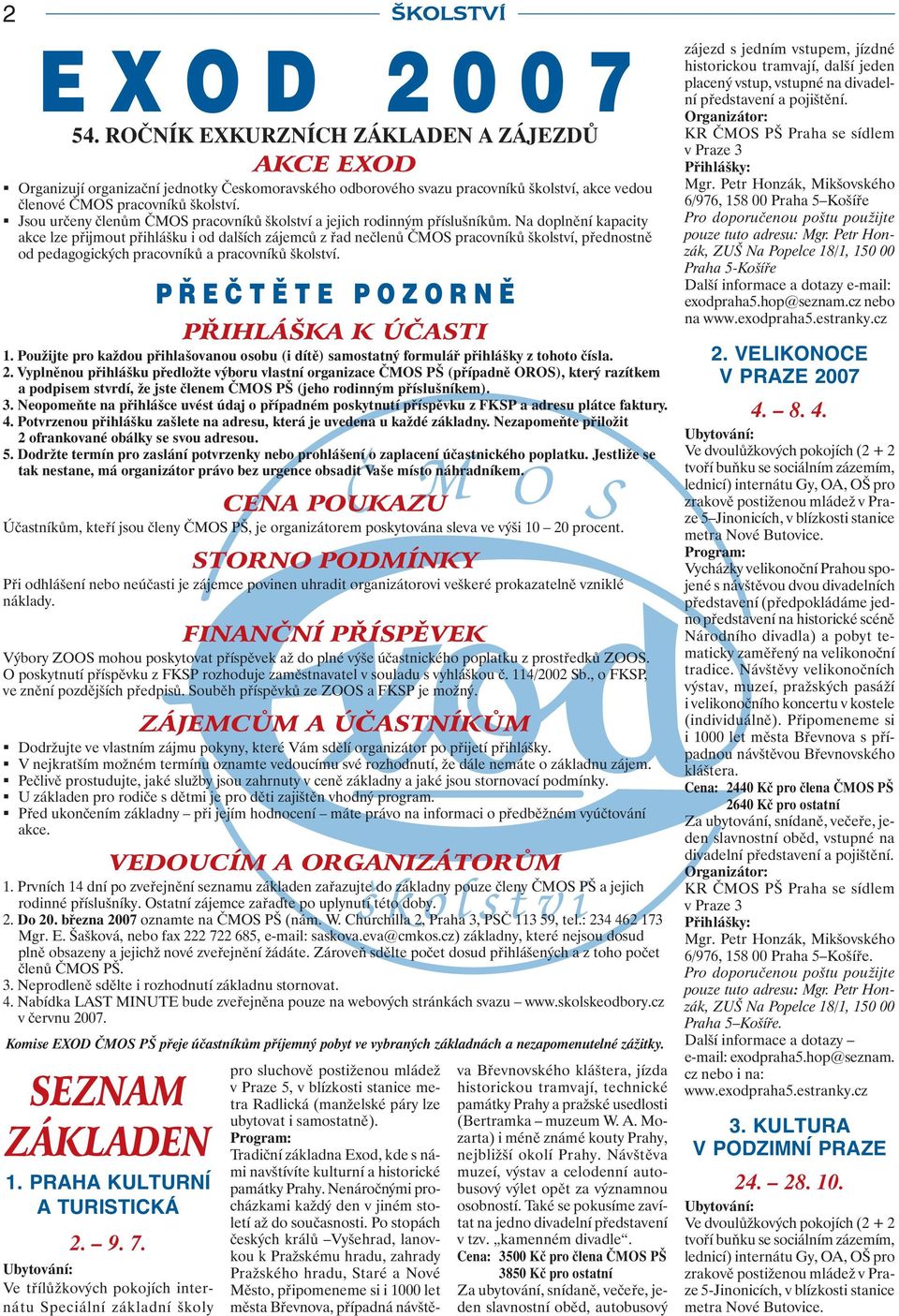 Na doplnění kapacity akce lze přijmout přihlášku i od dalších zájemců z řad nečlenů ČMOS pracovníků školství, přednostně od pedagogických pracovníků a pracovníků školství. SEZNAM ZÁKLADEN 1.