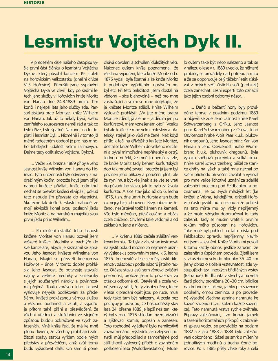 1889 umírá. Tím končí i nejlepší léta jeho služby zde. Panství získává bratr Moritze, kníže Wilhelm von Hanau.