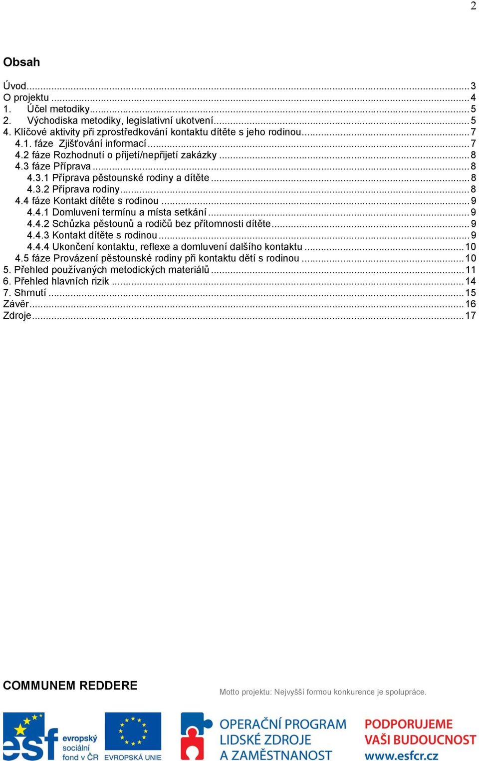 ..9 4.4.2 Schůzka pěstounů a rodičů bez přítomnosti dítěte...9 4.4.3 Kontakt dítěte s rodinou...9 4.4.4 Ukončení kontaktu, reflexe a domluvení dalšího kontaktu...10 4.