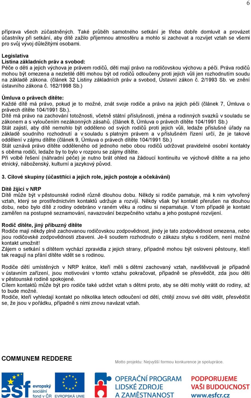 osobami. Legislativa Listina základních práv a svobod: Péče o děti a jejich výchova je právem rodičů, děti mají právo na rodičovskou výchovu a péči.