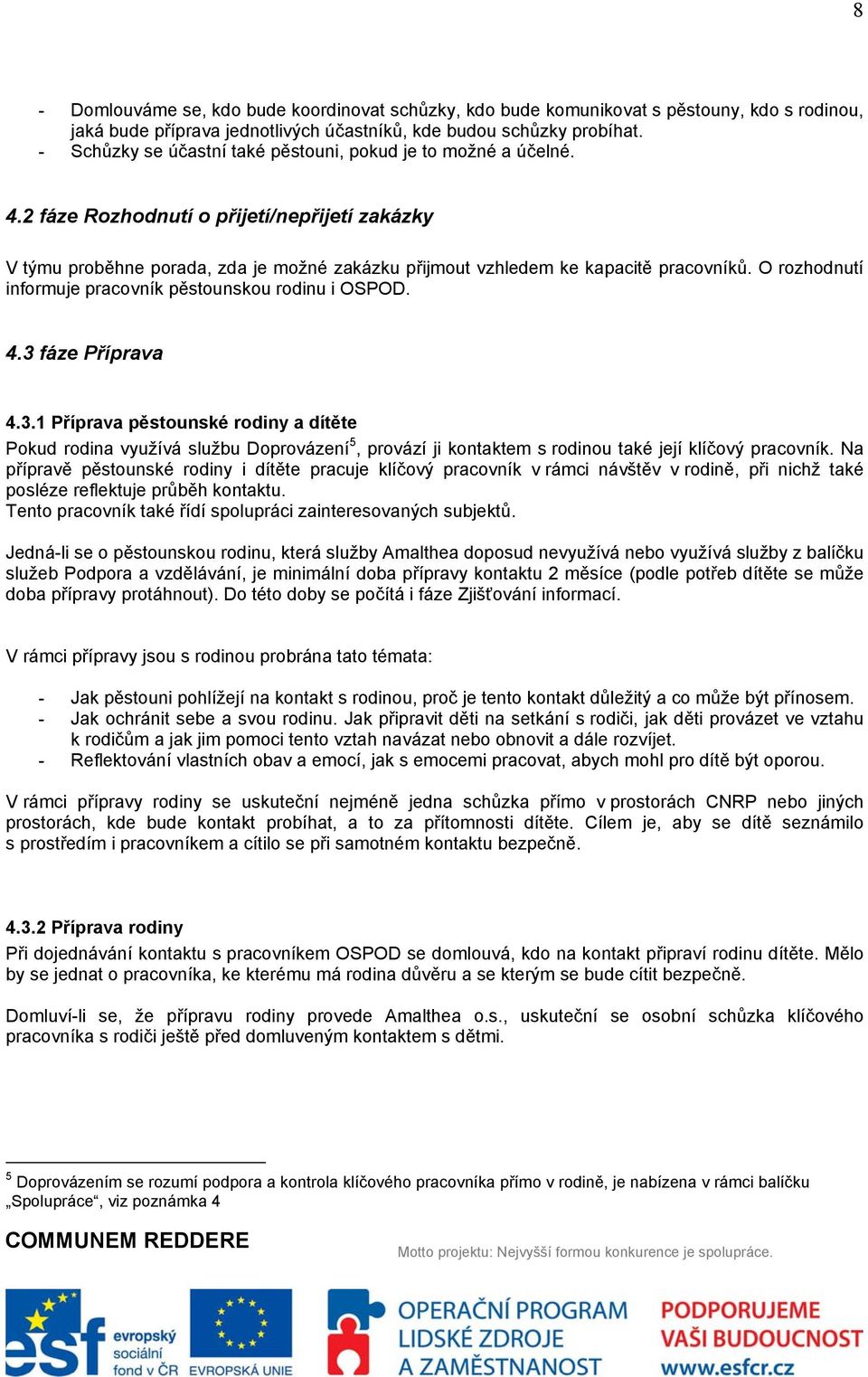 O rozhodnutí informuje pracovník pěstounskou rodinu i OSPOD. 4.3 