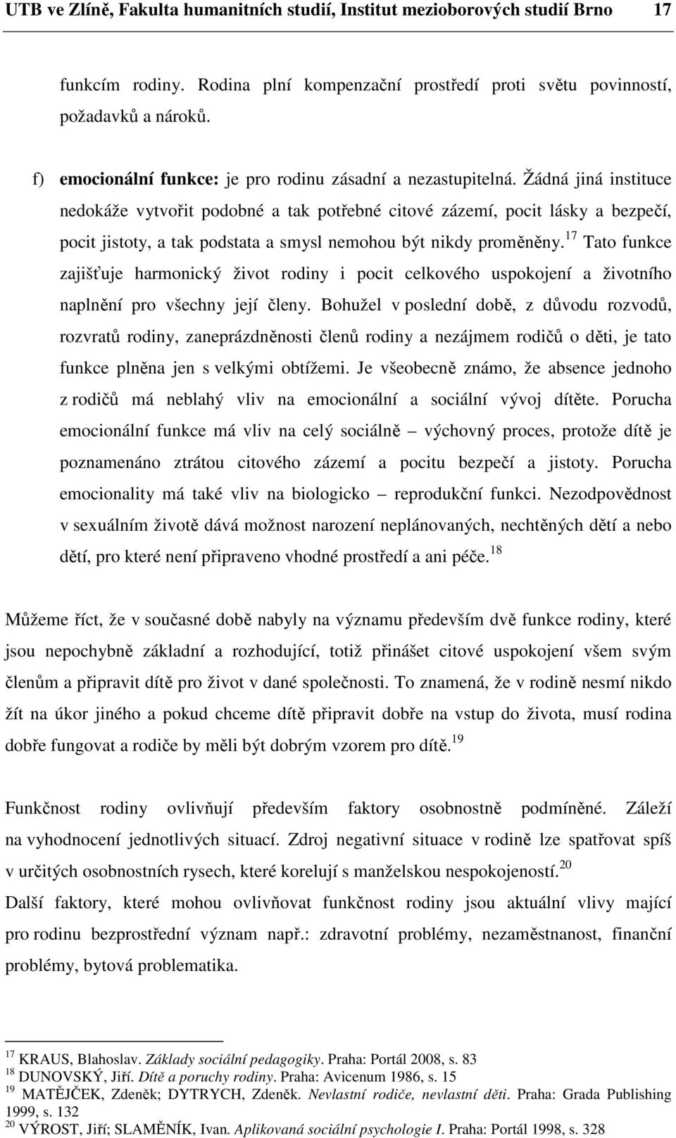 Žádná jiná instituce nedokáže vytvořit podobné a tak potřebné citové zázemí, pocit lásky a bezpečí, pocit jistoty, a tak podstata a smysl nemohou být nikdy proměněny.