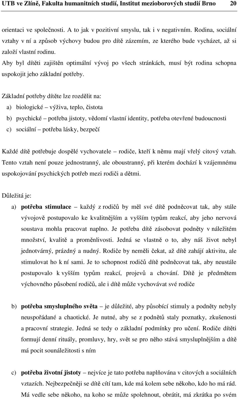 Aby byl dítěti zajištěn optimální vývoj po všech stránkách, musí být rodina schopna uspokojit jeho základní potřeby.