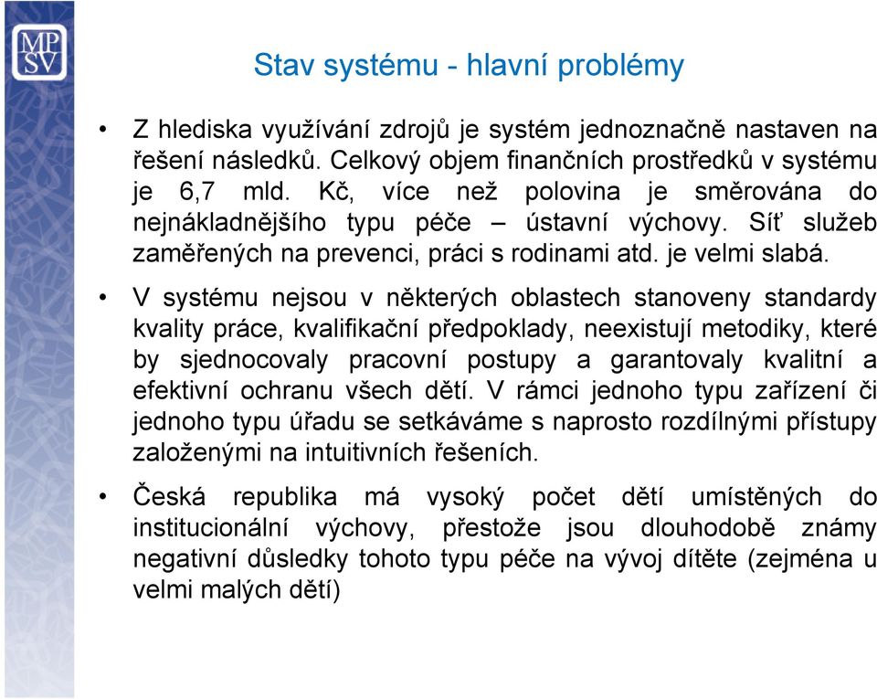 V systému nejsou v některých oblastech stanoveny standardy kvality práce, kvalifikační předpoklady, neexistují metodiky, které by sjednocovaly pracovní postupy a garantovaly kvalitní a efektivní