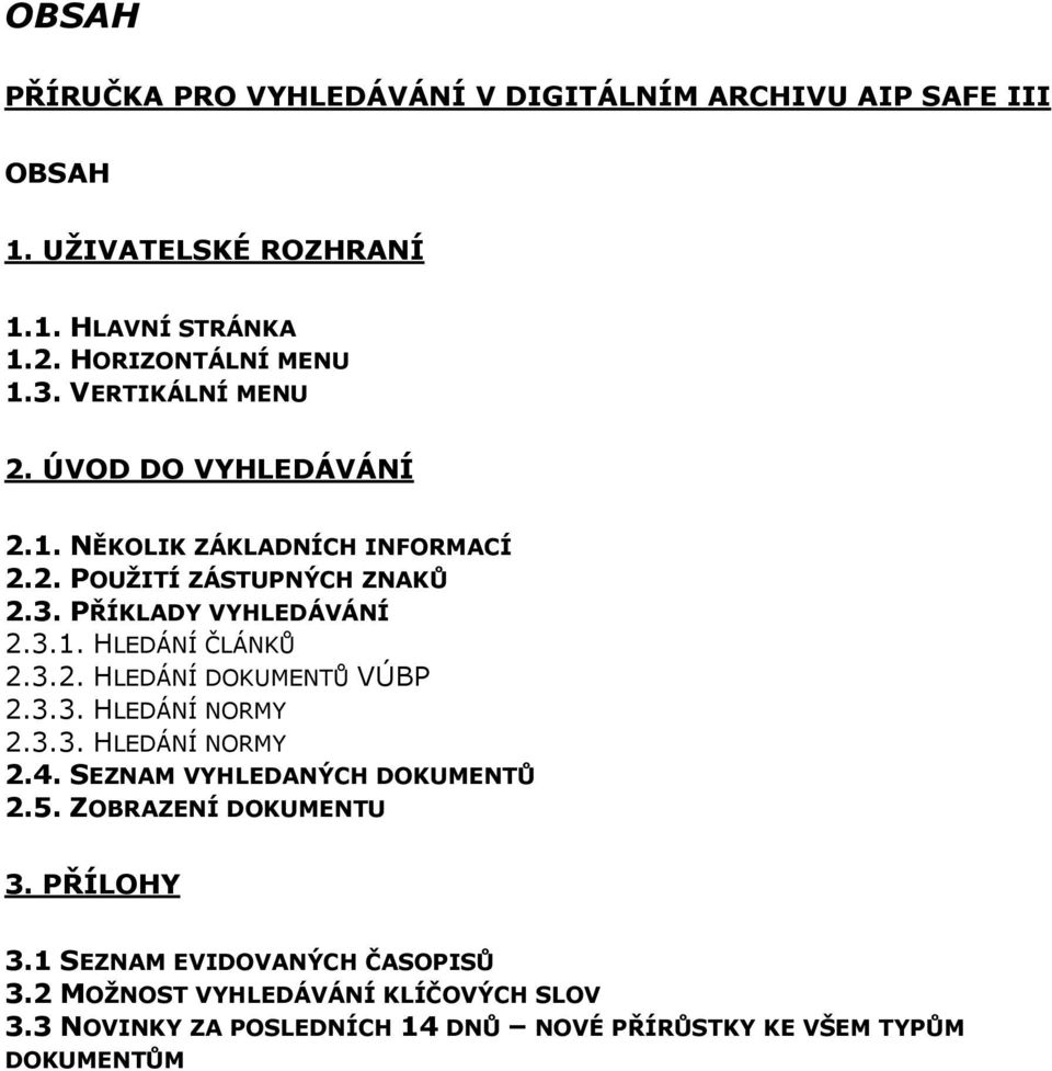 3.2. HLEDÁNÍ DOKUMENTŮ VÚBP 2.3.3. HLEDÁNÍ NORMY 2.3.3. HLEDÁNÍ NORMY 2.4. SEZNAM VYHLEDANÝCH DOKUMENTŮ 2.5. ZOBRAZENÍ DOKUMENTU 3. PŘÍLOHY 3.