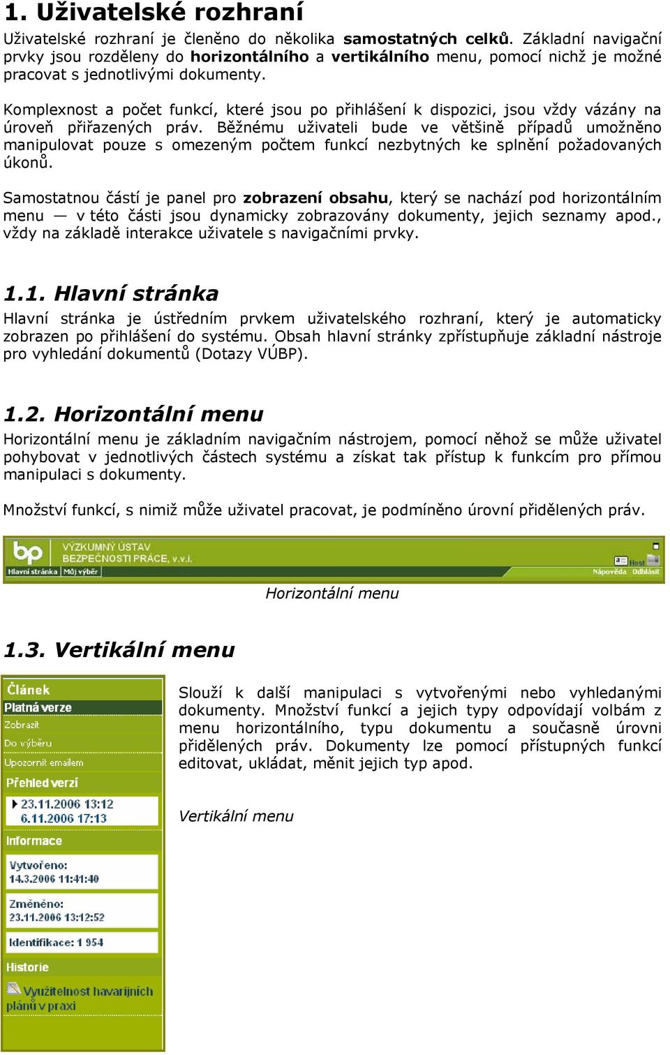 Komplexnost a počet funkcí, které jsou po přihlášení k dispozici, jsou vždy vázány na úroveň přiřazených práv.