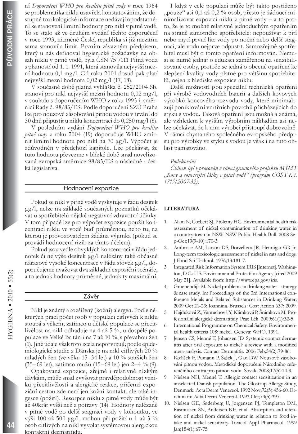 Prvním závazným předpisem, který u nás definoval hygienické požadavky na obsah niklu v pitné vodě, byla ČSN 75 7111 Pitná voda s platností od 1. 1. 1991, která stanovila nejvyšší mezní hodnotu 0,1 mg/l.