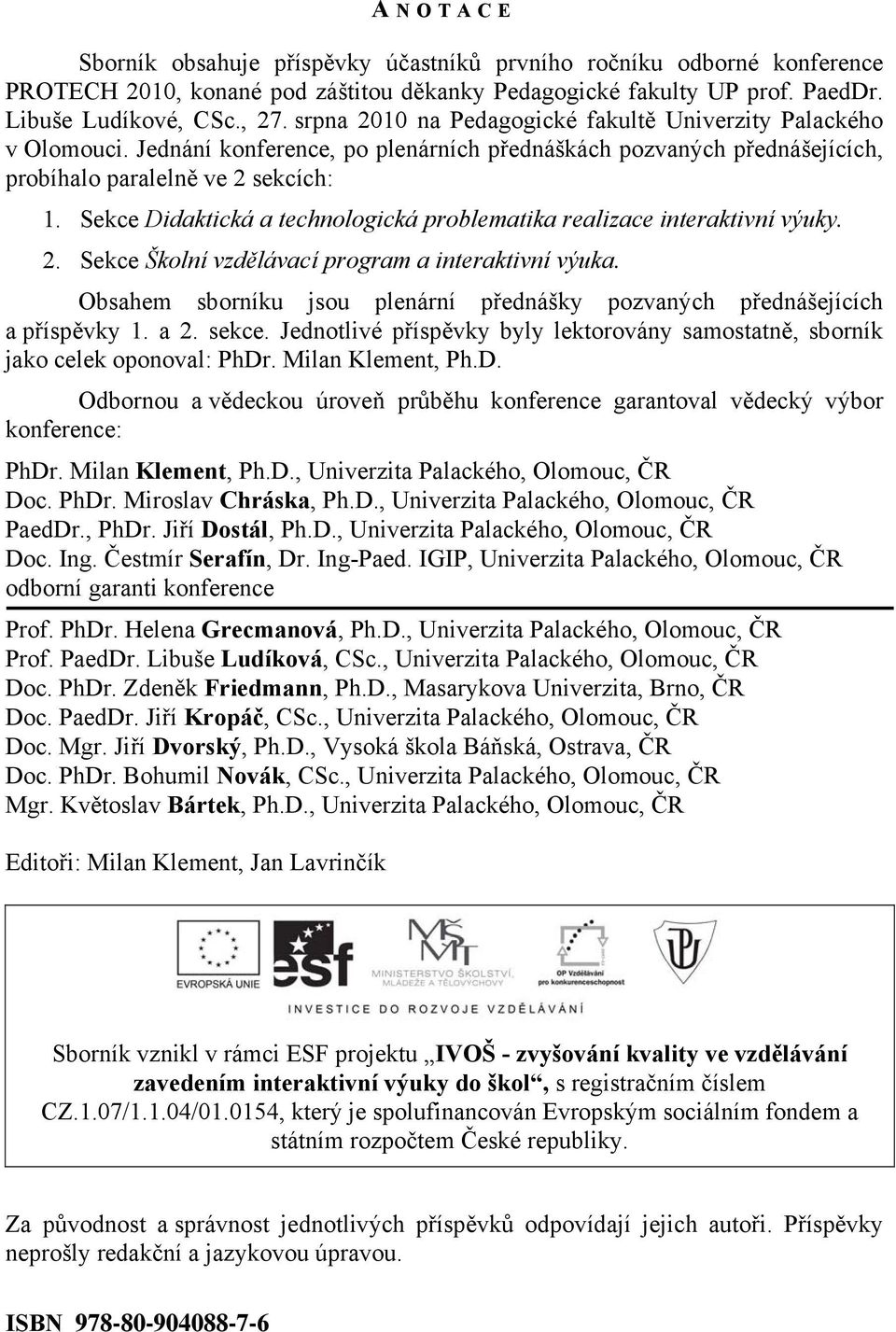 Sekce Didaktická a technologická problematika realizace interaktivní výuky. 2. Sekce Školní vzdělávací program a interaktivní výuka.