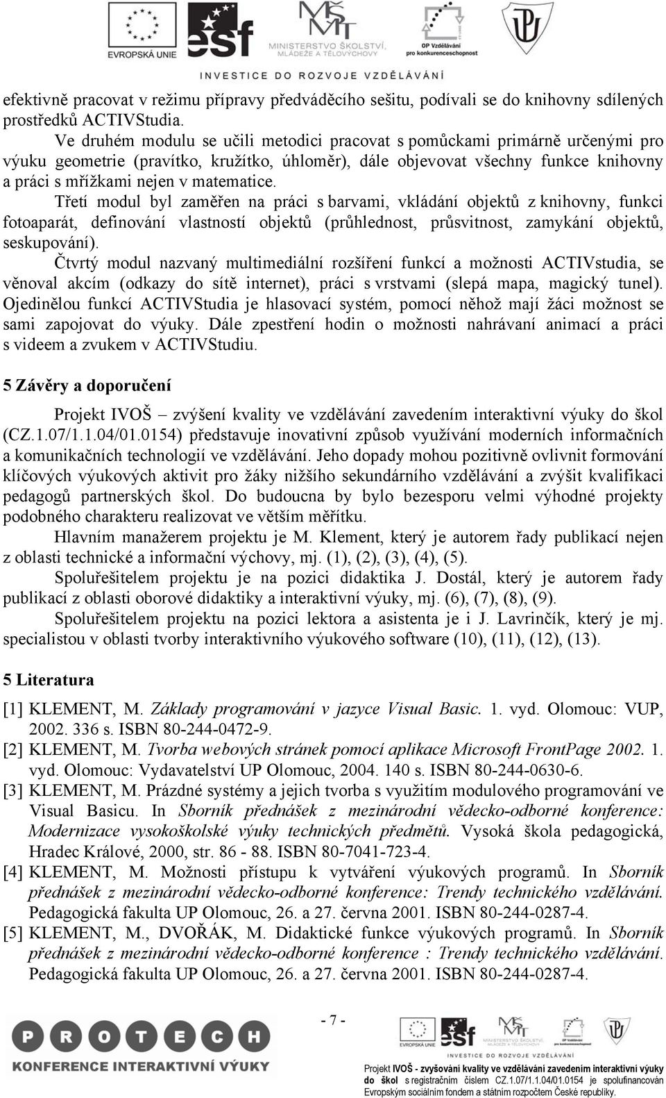 matematice. Třetí modul byl zaměřen na práci s barvami, vkládání objektů z knihovny, funkci fotoaparát, definování vlastností objektů (průhlednost, průsvitnost, zamykání objektů, seskupování).