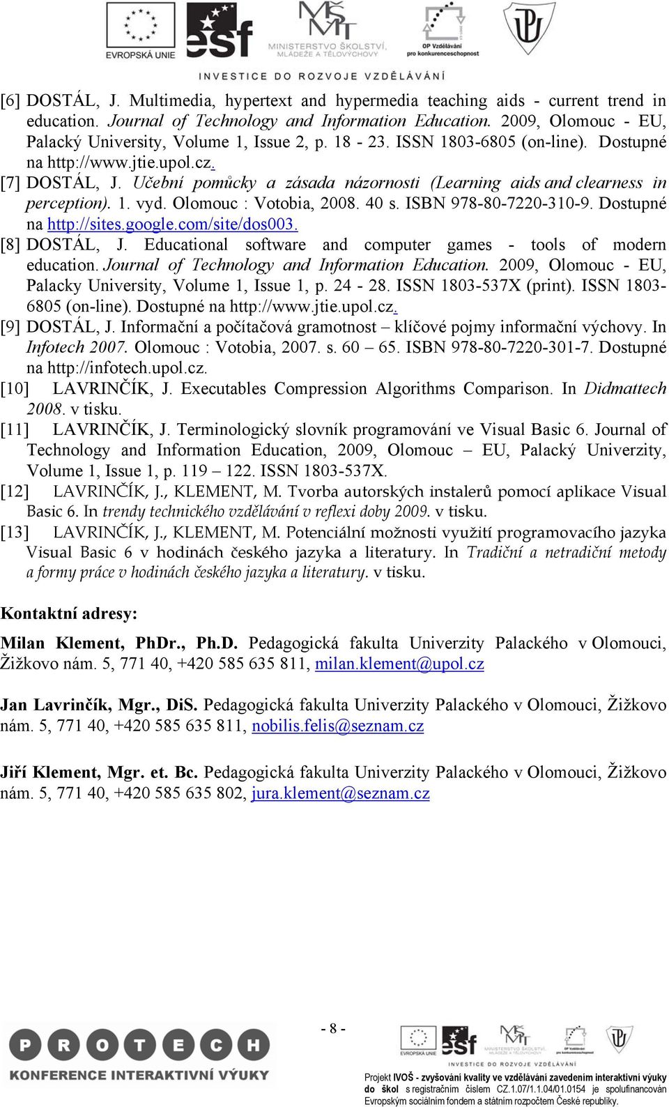 Učební pomůcky a zásada názornosti (Learning aids and clearness in perception). 1. vyd. Olomouc : Votobia, 2008. 40 s. ISBN 978-80-7220-310-9. Dostupné na http://sites.google.com/site/dos003.