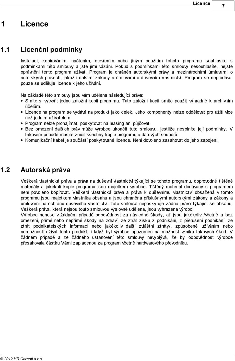 Program je chráněn autorskými právy a mezinárodními úmluvami o autorských právech, jakož i dalšími zákony a úmluvami o duševním vlastnictví.