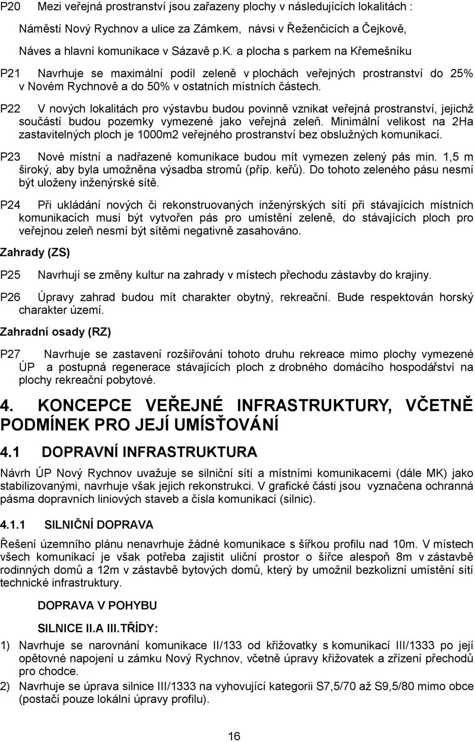 P22 V nových lokalitách pro výstavbu budou povinně vznikat veřejná prostranství, jejichž součástí budou pozemky vymezené jako veřejná zeleň.