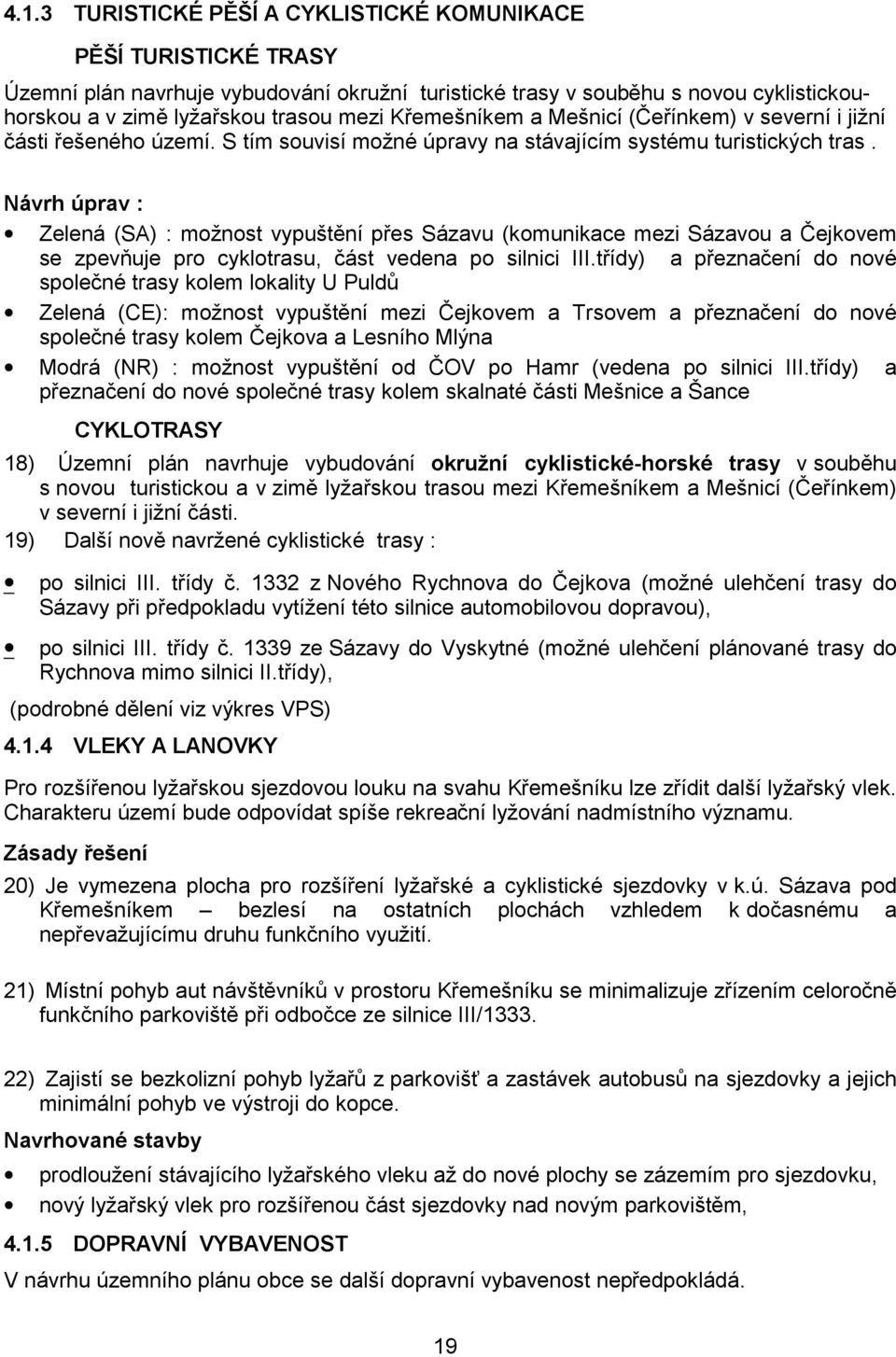 Návrh úprav : Zelená (SA) : možnost vypuštění přes Sázavu (komunikace mezi Sázavou a Čejkovem se zpevňuje pro cyklotrasu, část vedena po silnici III.