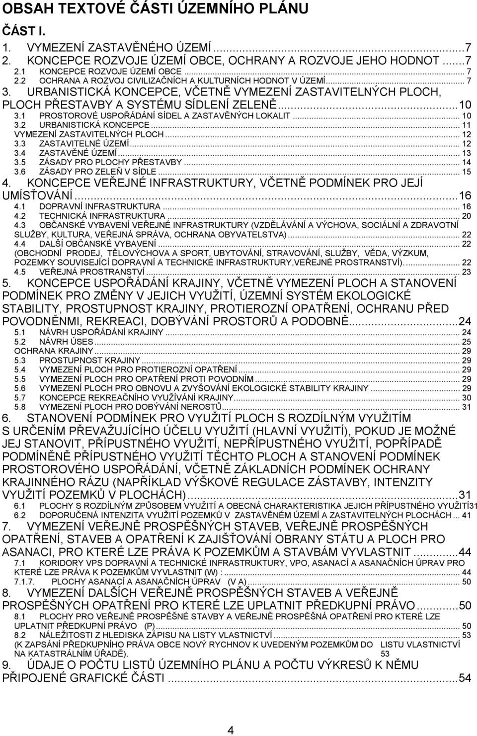 1 PROSTOROVÉ USPOŘÁDÁNÍ SÍDEL A ZASTAVĚNÝCH LOKALIT... 10 3.2 URBANISTICKÁ KONCEPCE... 11 VYMEZENÍ ZASTAVITELNÝCH PLOCH... 12 3.3 ZASTAVITELNÉ ÚZEMÍ... 12 3.4 ZASTAVĚNÉ ÚZEMÍ... 13 3.