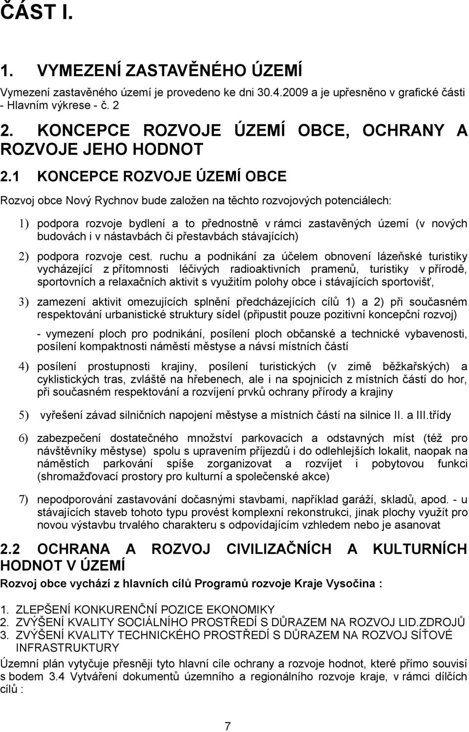 1 KONCEPCE ROZVOJE ÚZEMÍ OBCE Rozvoj obce Nový bude založen na těchto rozvojových potenciálech: 1) podpora rozvoje bydlení a to přednostně v rámci zastavěných území (v nových budovách i v nástavbách