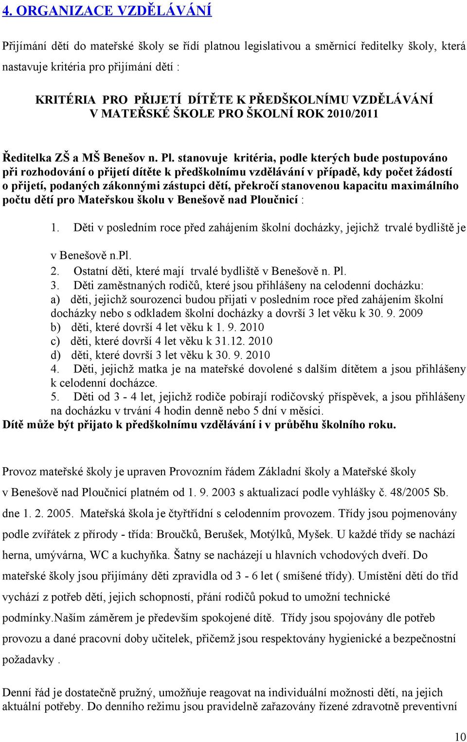 stanovuje kritéria, podle kterých bude postupováno při rozhodování o přijetí dítěte k předškolnímu vzdělávání v případě, kdy počet žádostí o přijetí, podaných zákonnými zástupci dětí, překročí