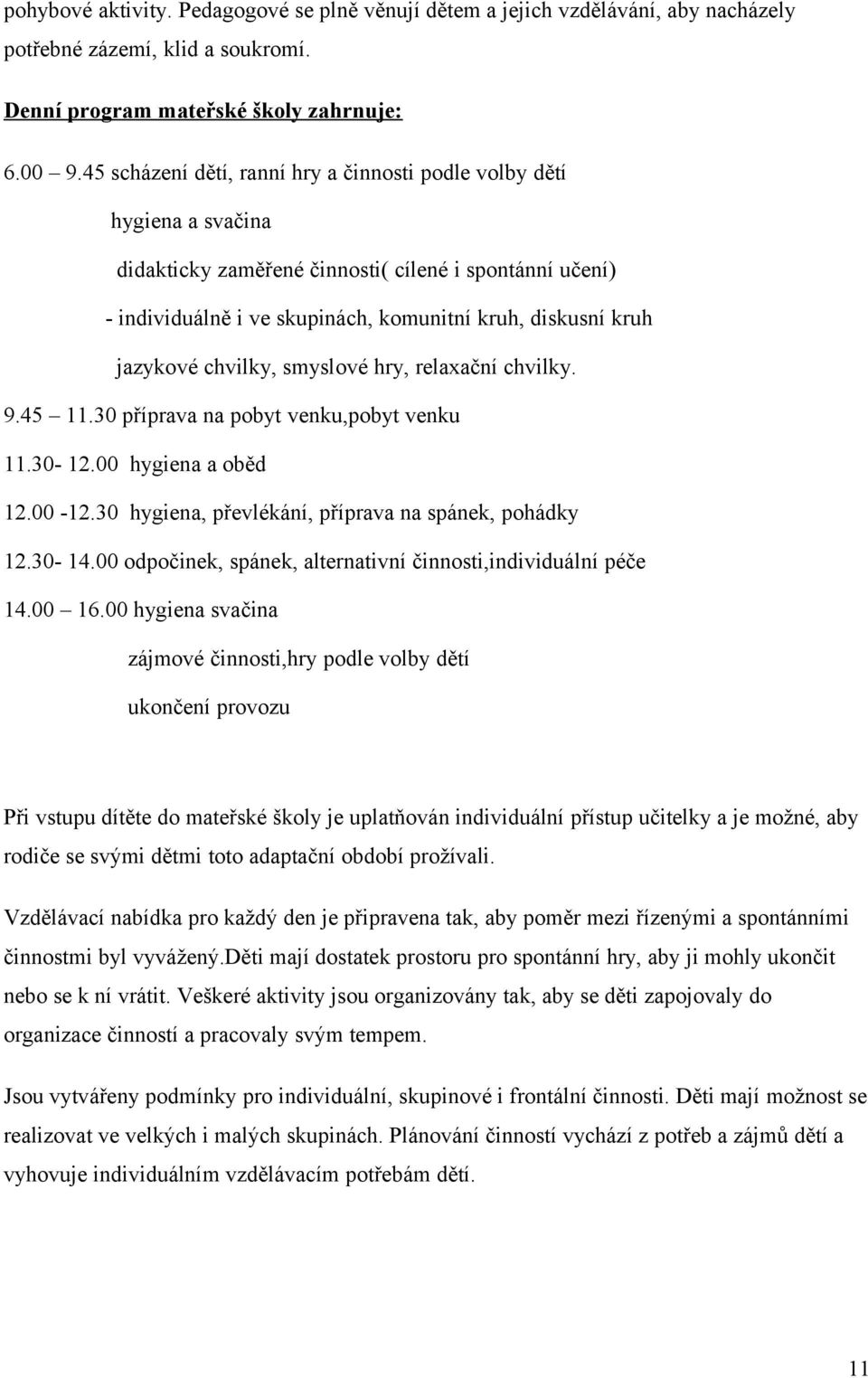 chvilky, smyslové hry, relaxační chvilky. 9.45 11.30 příprava na pobyt venku,pobyt venku 11.30-12.00 hygiena a oběd 12.00-12.30 hygiena, převlékání, příprava na spánek, pohádky 12.30-14.