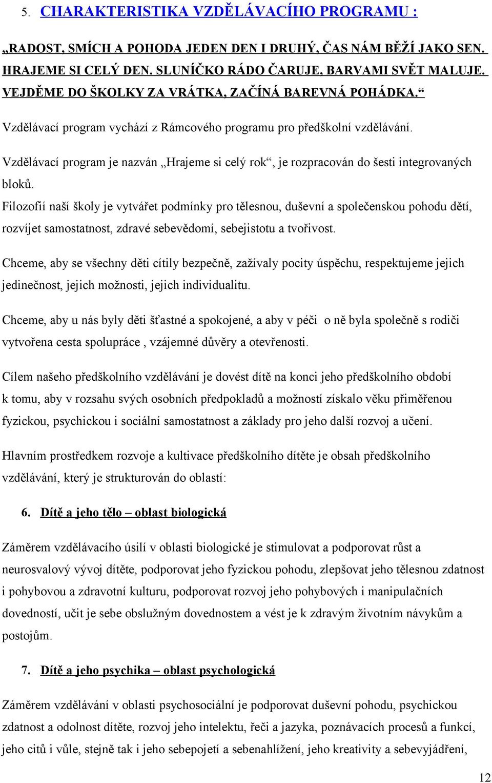 Vzdělávací program je nazván Hrajeme si celý rok, je rozpracován do šesti integrovaných bloků.