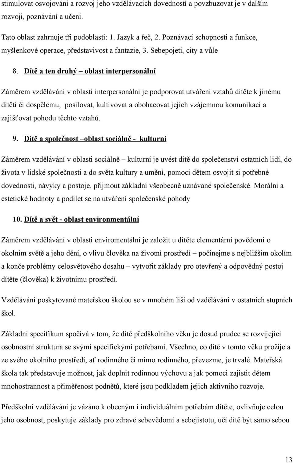 Dítě a ten druhý oblast interpersonální Záměrem vzdělávání v oblasti interpersonální je podporovat utváření vztahů dítěte k jinému dítěti či dospělému, posilovat, kultivovat a obohacovat jejich