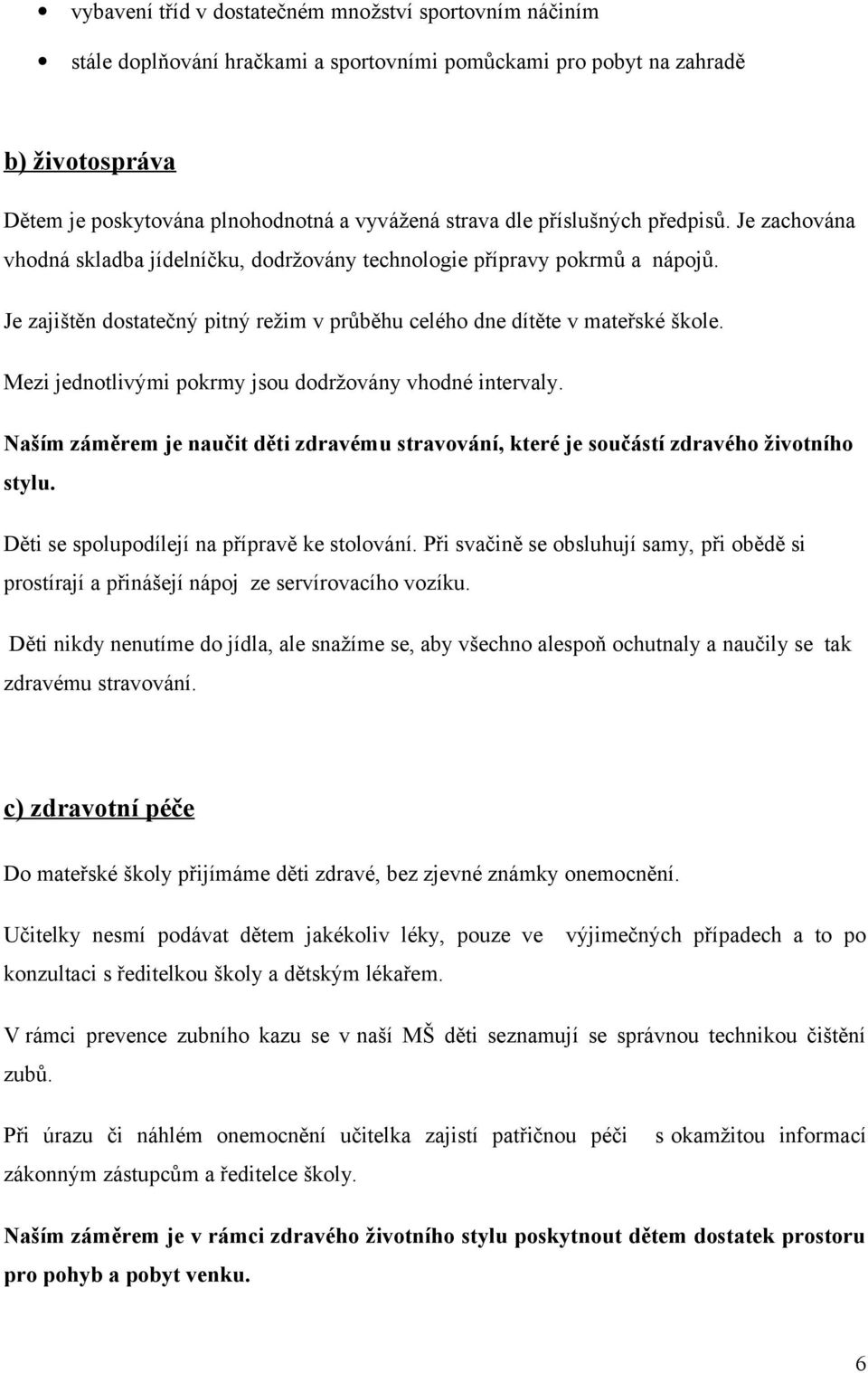 Mezi jednotlivými pokrmy jsou dodržovány vhodné intervaly. Naším záměrem je naučit děti zdravému stravování, které je součástí zdravého životního stylu. Děti se spolupodílejí na přípravě ke stolování.