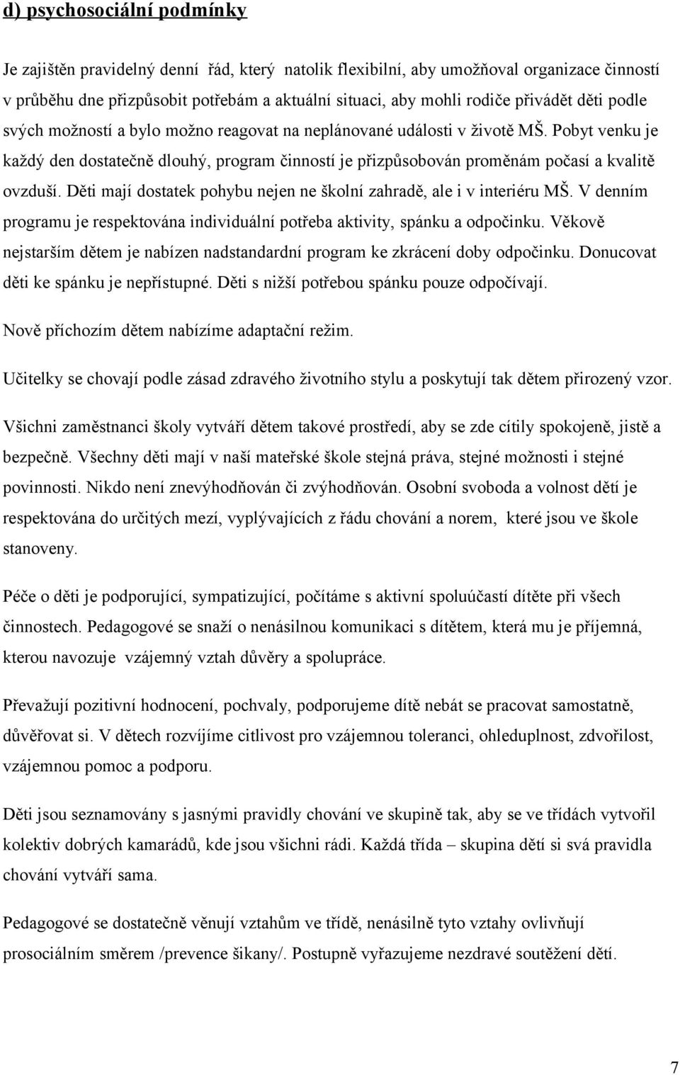 Pobyt venku je každý den dostatečně dlouhý, program činností je přizpůsobován proměnám počasí a kvalitě ovzduší. Děti mají dostatek pohybu nejen ne školní zahradě, ale i v interiéru MŠ.