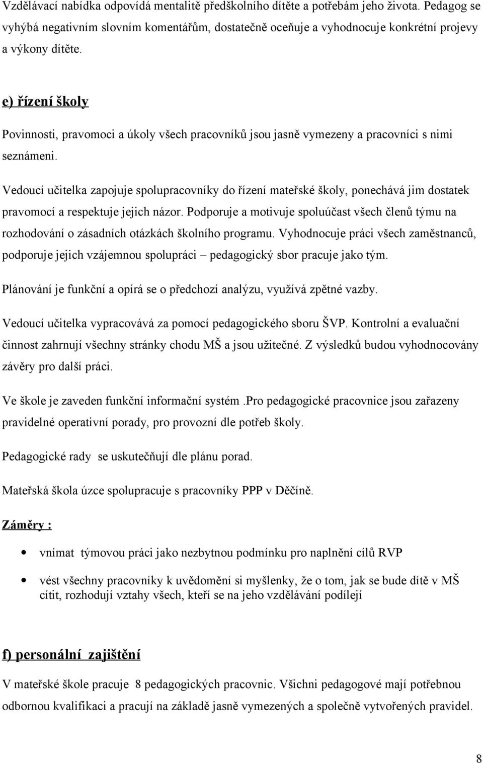 Vedoucí učitelka zapojuje spolupracovníky do řízení mateřské školy, ponechává jim dostatek pravomocí a respektuje jejich názor.