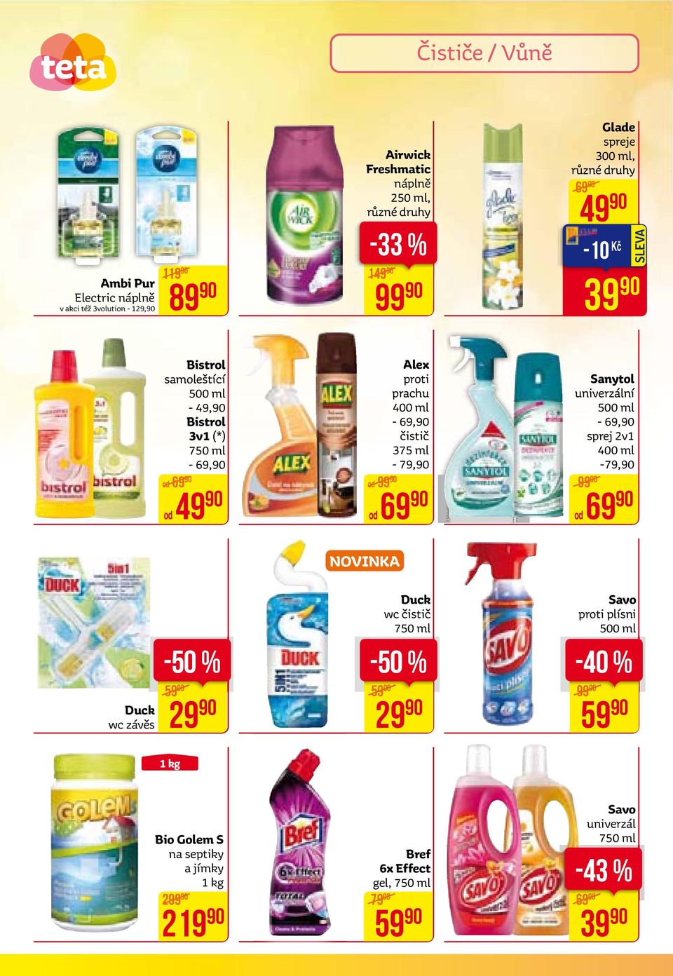 ml - 79, od 69 Sanytol univerzální 500 ml - 69, sprej 2v1 400 ml -79, 99 od 69 Duck wc závěs 59 29 novinka 59 Duck wc čistič 750 ml 29 Savo