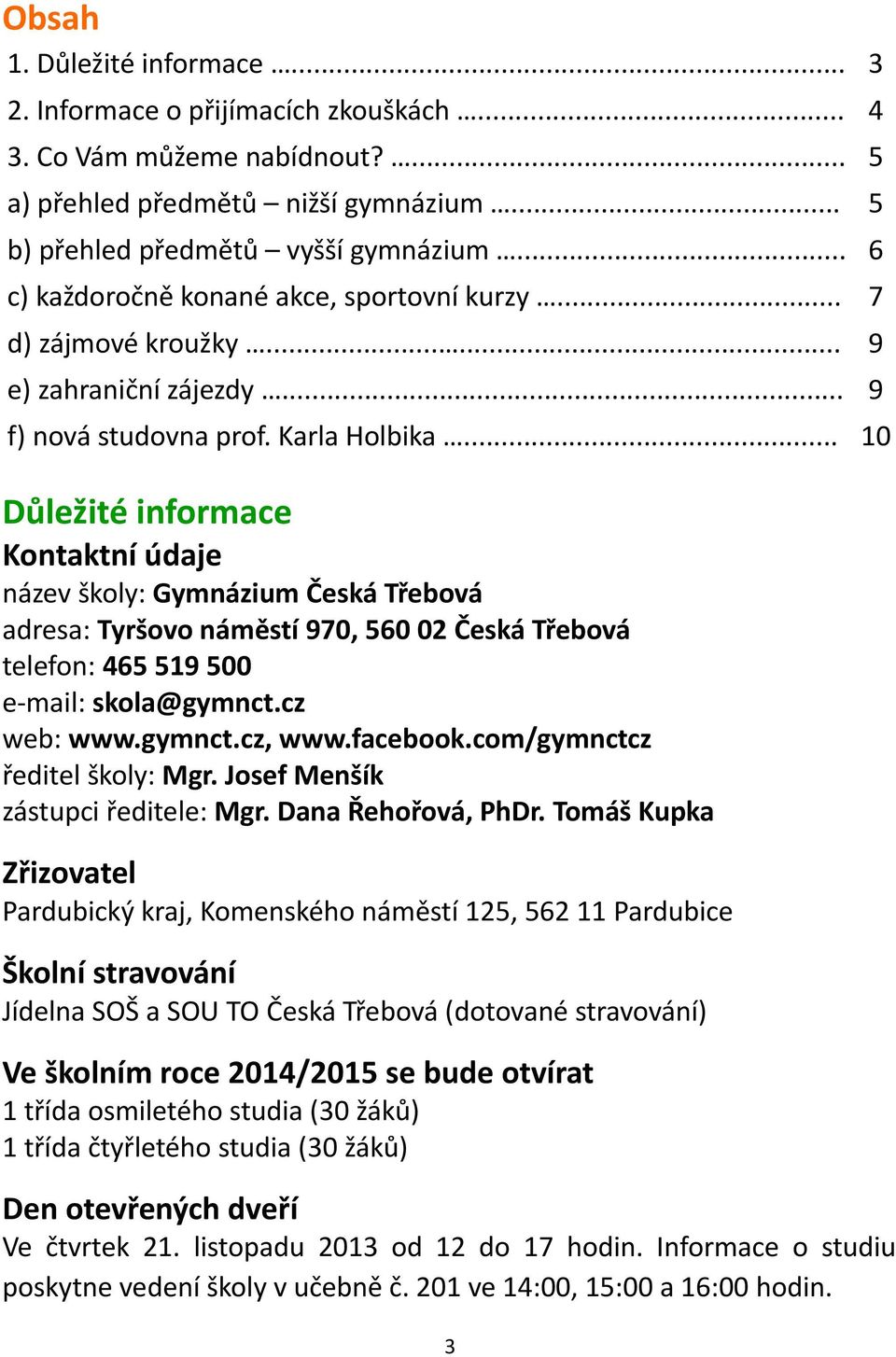 .. 10 Důležité informace Kontaktní údaje název školy: Gymnázium Česká Třebová adresa: Tyršovo náměstí 970, 560 02 Česká Třebová telefon: 465 519 500 e-mail: skola@gymnct.cz web: www.gymnct.cz, www.