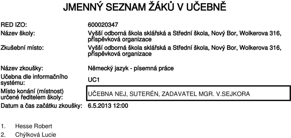 316, Název zkoušky: Německý jazyk - písemná práce Učebna dle informačního systému: UC1 Místo konání