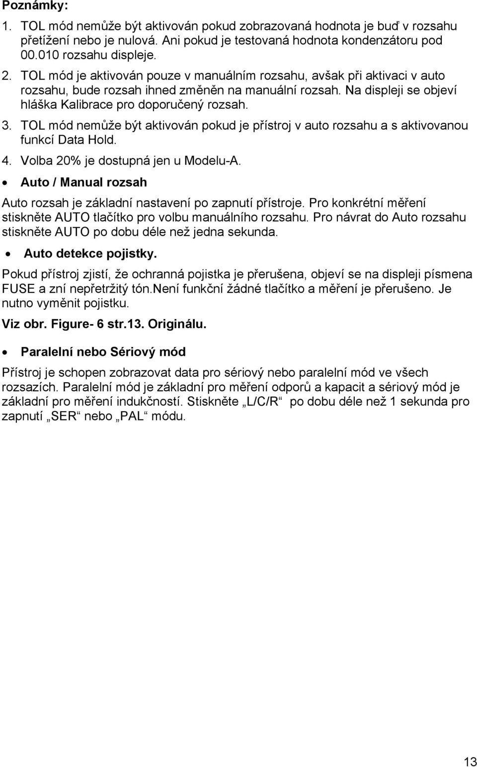 TOL mód nemůže být aktivován pokud je přístroj v auto rozsahu a s aktivovanou funkcí Data Hold. 4. Volba 20% je dostupná jen u Modelu-A.