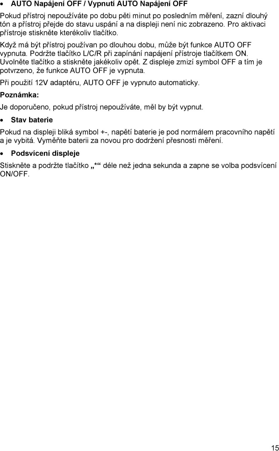 Podržte tlačítko L/C/R při zapínání napájení přístroje tlačítkem ON. Uvolněte tlačítko a stiskněte jakékoliv opět. Z displeje zmizí symbol OFF a tím je potvrzeno, že funkce AUTO OFF je vypnuta.