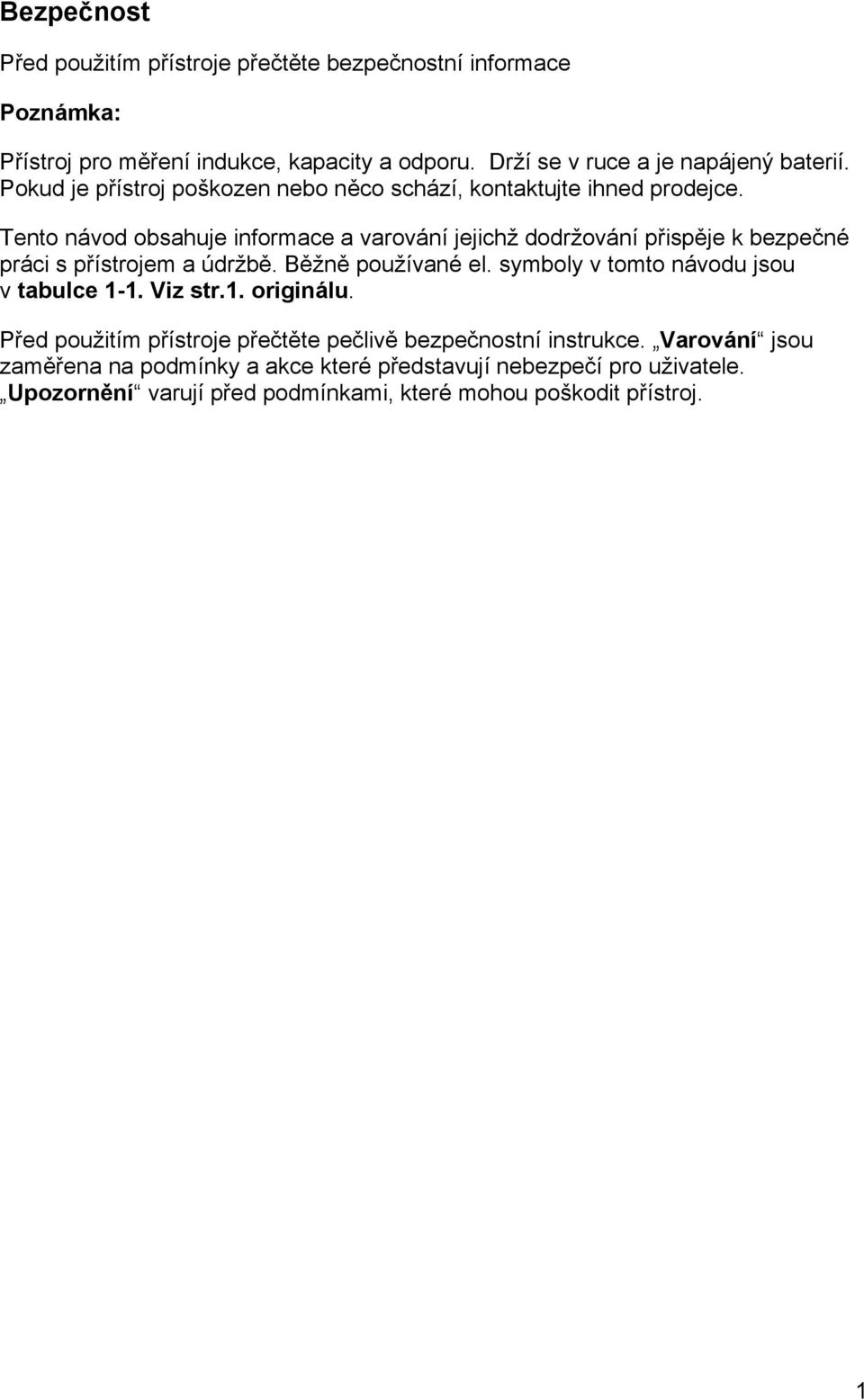 Tento návod obsahuje informace a varování jejichž dodržování přispěje k bezpečné práci s přístrojem a údržbě. Běžně používané el.