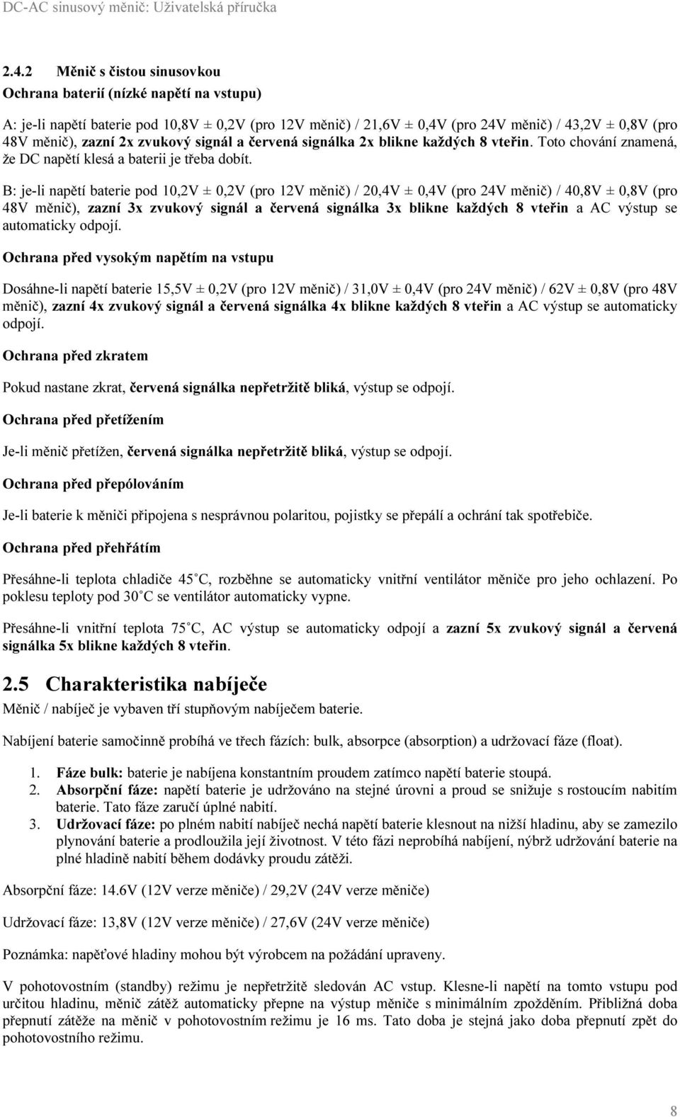 B: je-li napětí baterie pod 10,2V ± 0,2V (pro 12V měnič) / 20,4V ± 0,4V (pro 24V měnič) / 40,8V ± 0,8V (pro 48V měnič), zazní 3x zvukový signál a červená signálka 3x blikne každých 8 vteřin a AC