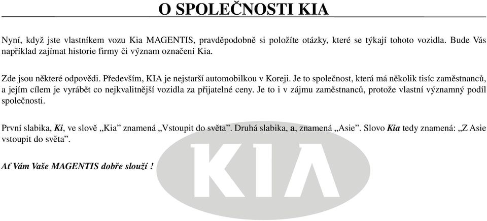 Je to společnost, která má několik tisíc zaměstnanců, a jejím cílem je vyrábět co nejkvalitnější vozidla za přijatelné ceny.