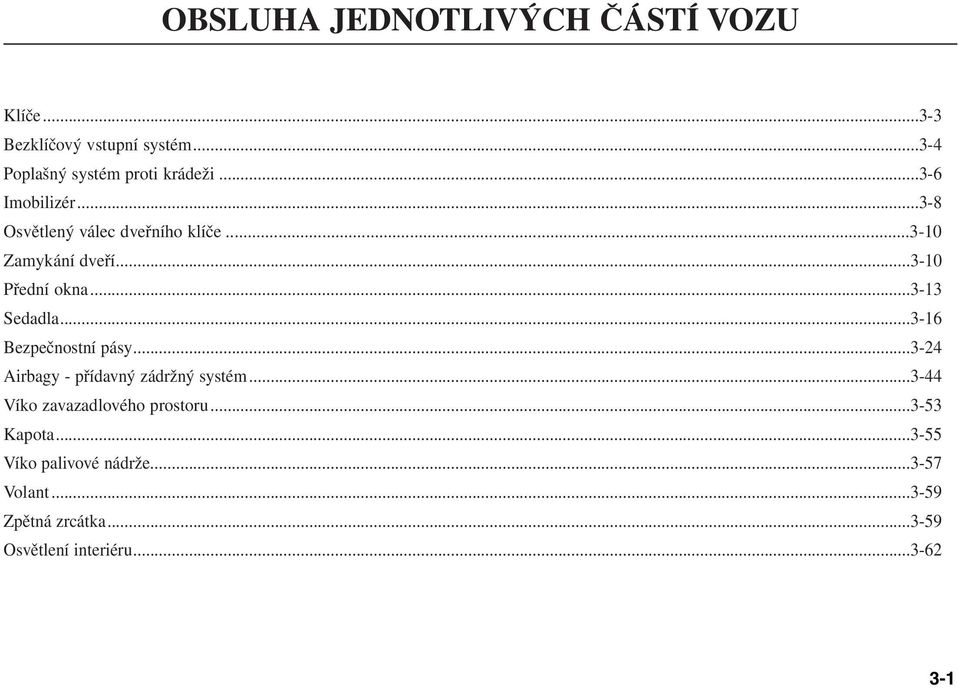 ..3-16 Bezpečnostní pásy...3-24 Airbagy - přídavný zádržný systém...3-44 Víko zavazadlového prostoru.