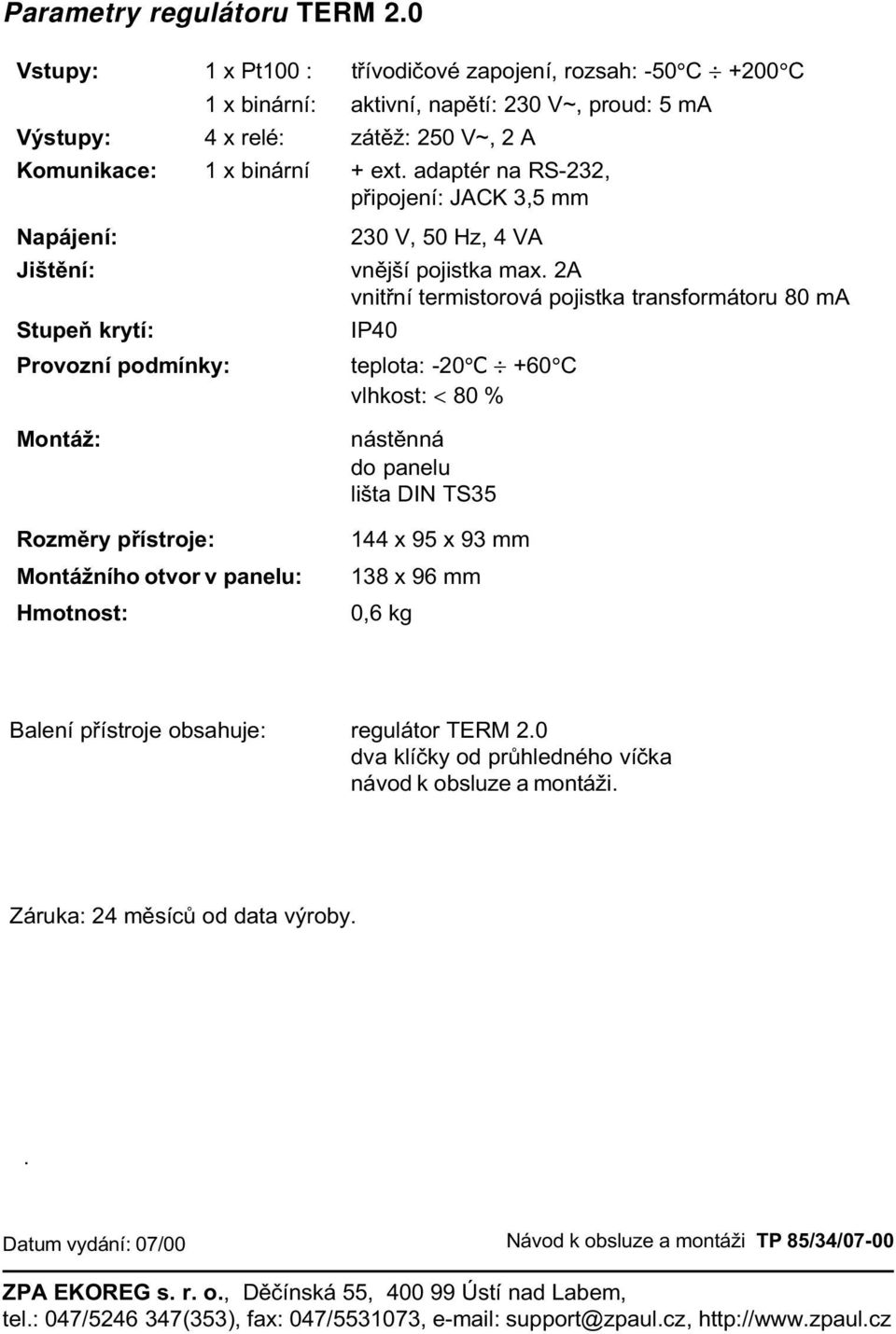 adaptér na RS-232, pøipojení: JACK 3,5 mm Napájení: 230 V, 50 Hz, 4 VA Jištìní: vnìjší pojistka max.