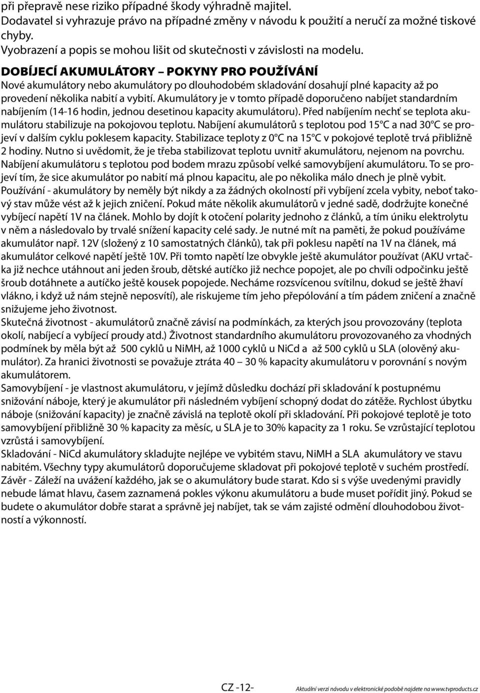 DOBÍJECÍ AKUMULÁTORY POKYNY PRO POUŽÍVÁNÍ Nové akumulátory nebo akumulátory po dlouhodobém skladování dosahují plné kapacity až po provedení několika nabití a vybití.