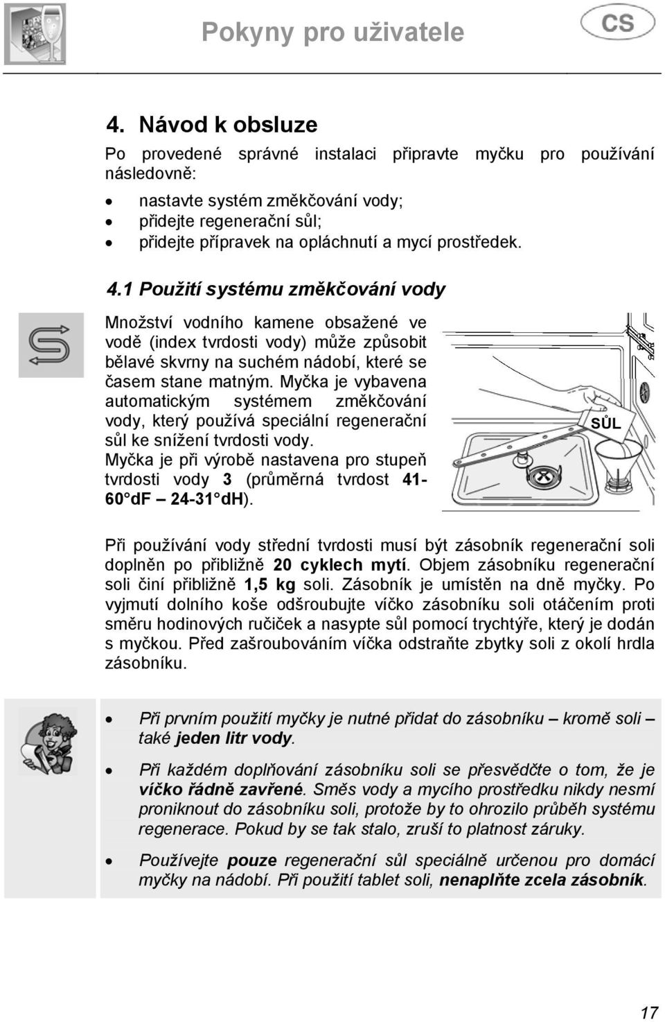 Myčka je vybavena automatickým systémem změkčování vody, který používá speciální regenerační sůl ke snížení tvrdosti vody.