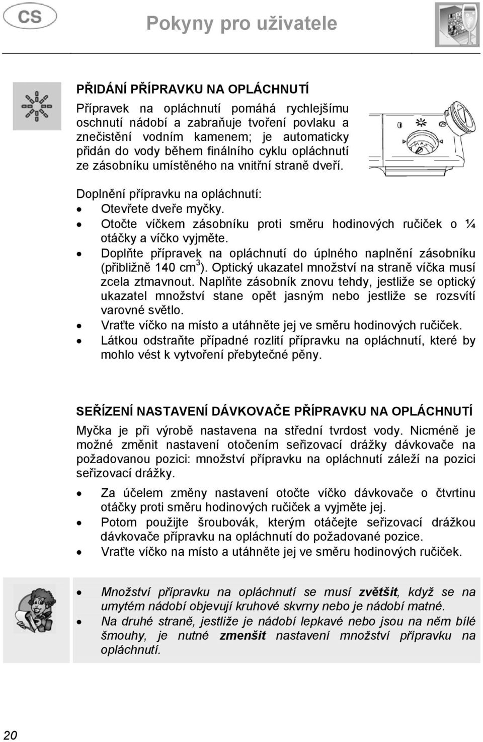 Doplňte přípravek na opláchnutí do úplného naplnění zásobníku (přibližně 140 cm 3 ). Optický ukazatel množství na straně víčka musí zcela ztmavnout.