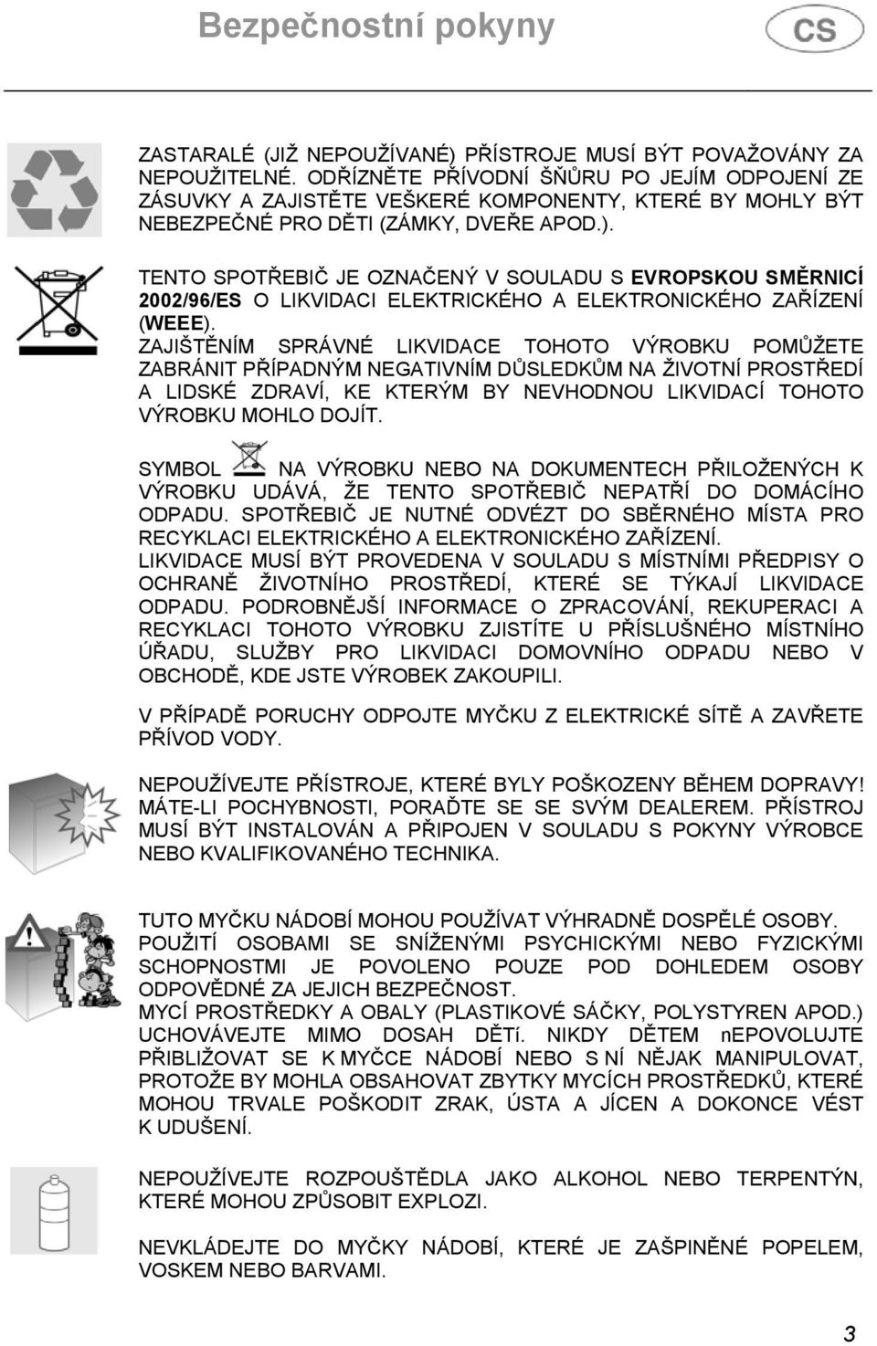 TENTO SPOTŘEBIČ JE OZNAČENÝ V SOULADU S EVROPSKOU SMĚRNICÍ 2002/96/ES O LIKVIDACI ELEKTRICKÉHO A ELEKTRONICKÉHO ZAŘÍZENÍ (WEEE).