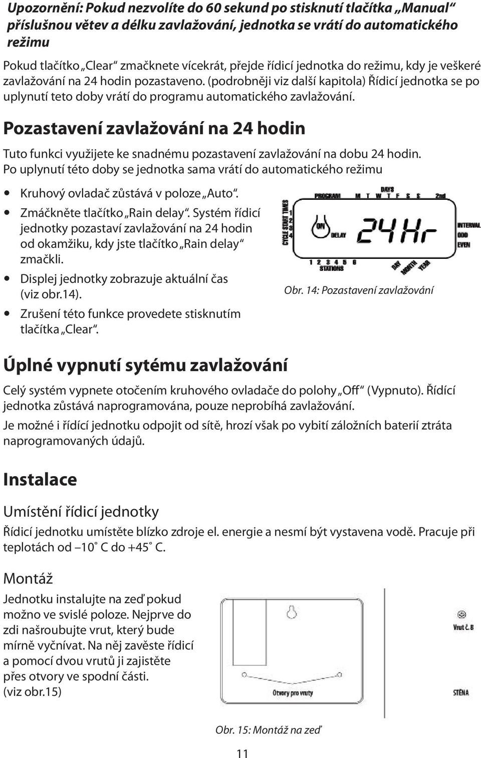 Pozastavení zavlažování na 24 hodin Tuto funkci využijete ke snadnému pozastavení zavlažování na dobu 24 hodin.